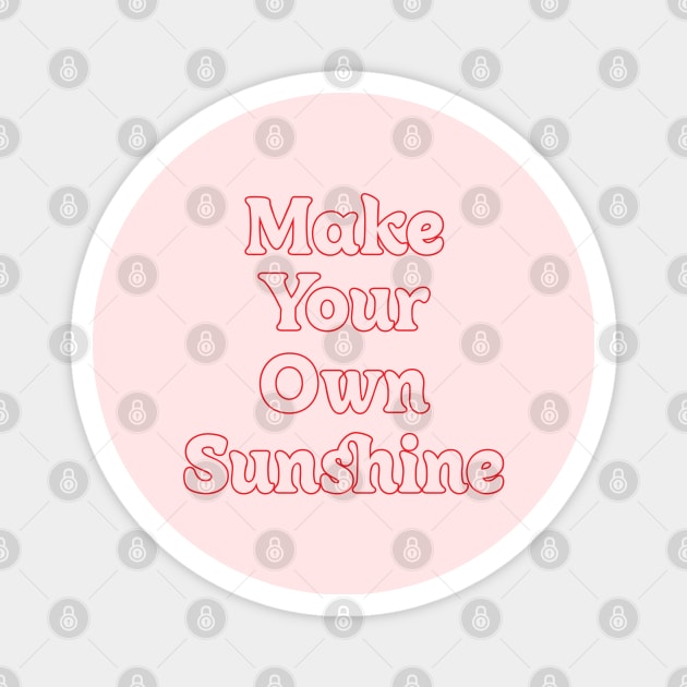 MAKE YOUR OWN SUNSHINE // MOTIVATION QUOTES Magnet by OlkiaArt